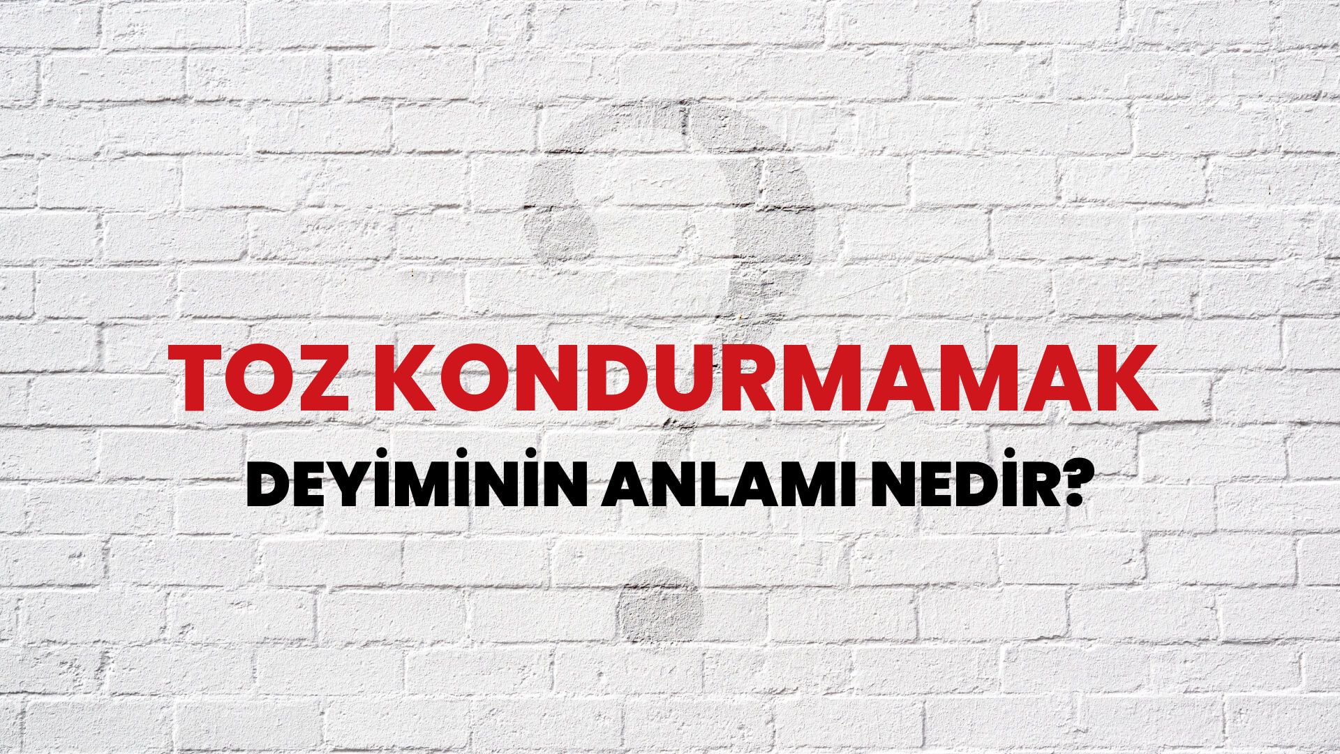 Toz Kondurmamak Deyiminin Anlamı Nedir?