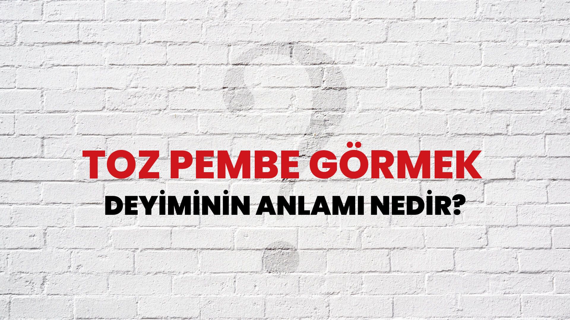 Toz Pembe Görmek Deyiminin Anlamı Nedir?