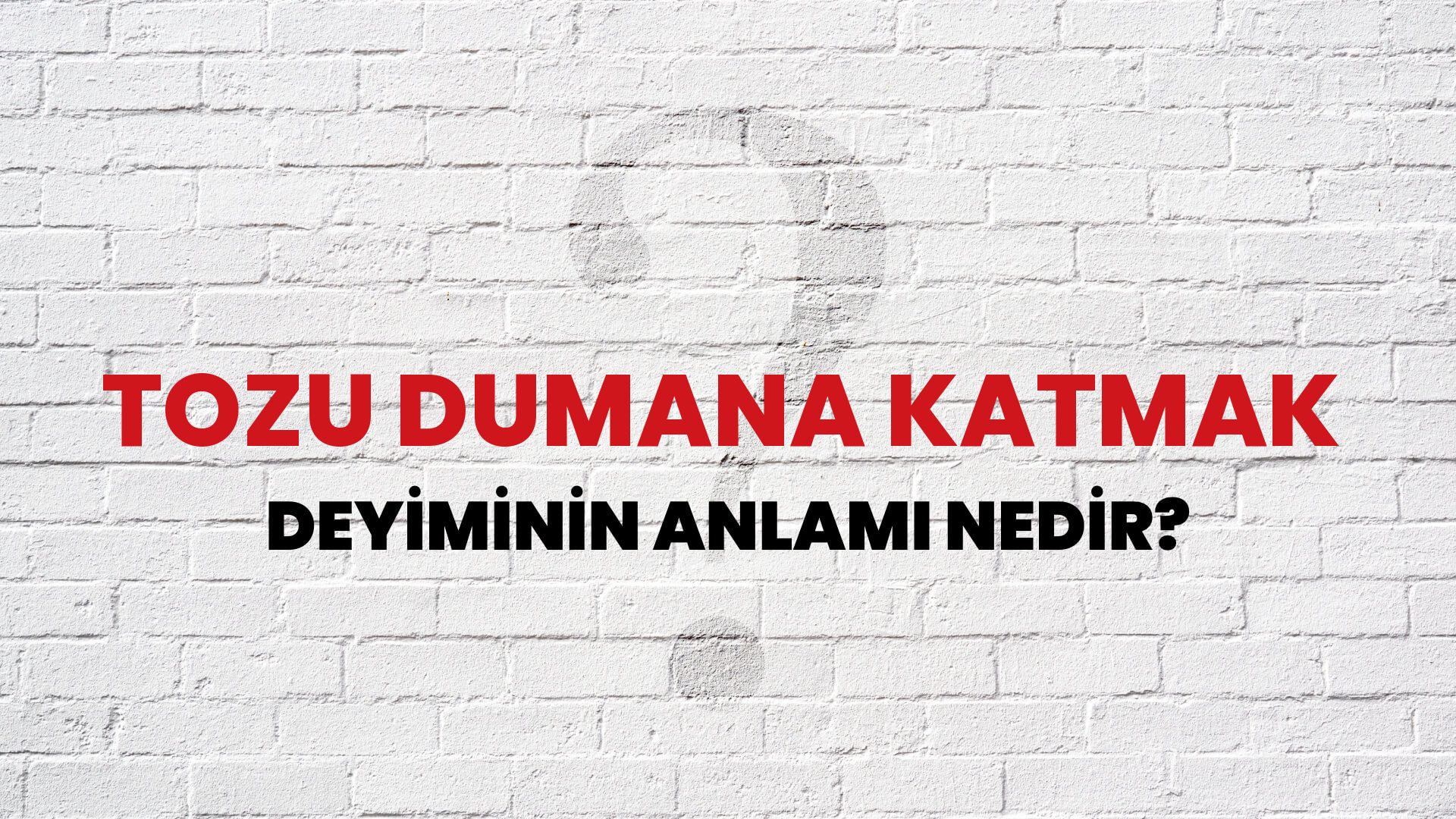 Tozu Dumana Katmak Deyiminin Anlamı Nedir?