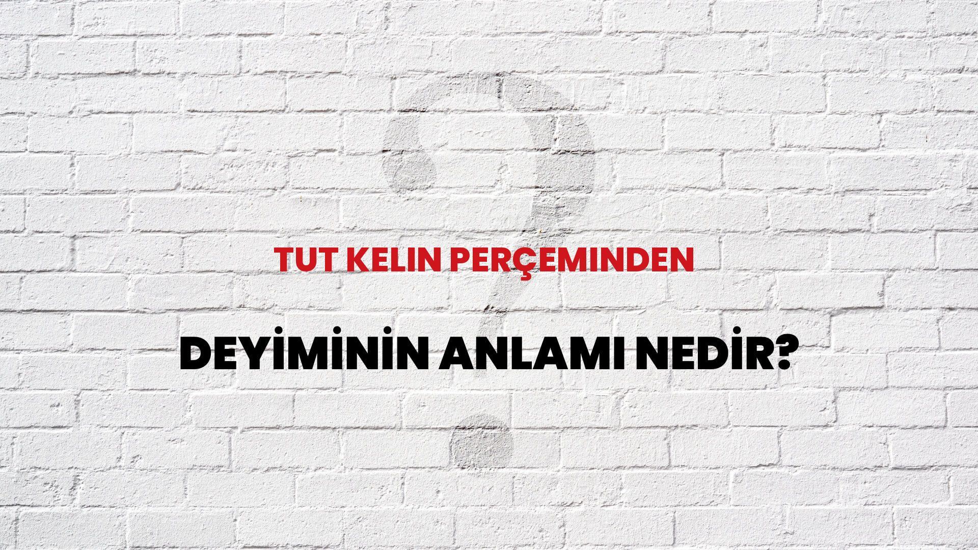 Tut Kelin Perçeminden Deyiminin Anlamı Nedir?