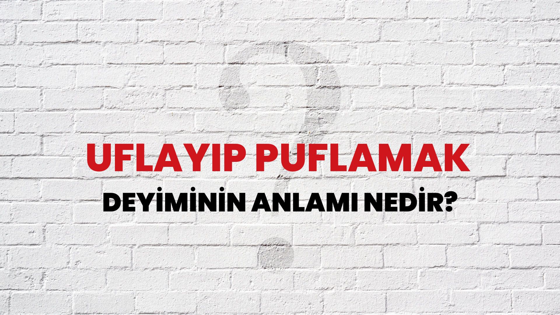 Uflayıp Puflamak Deyiminin Anlamı Nedir?