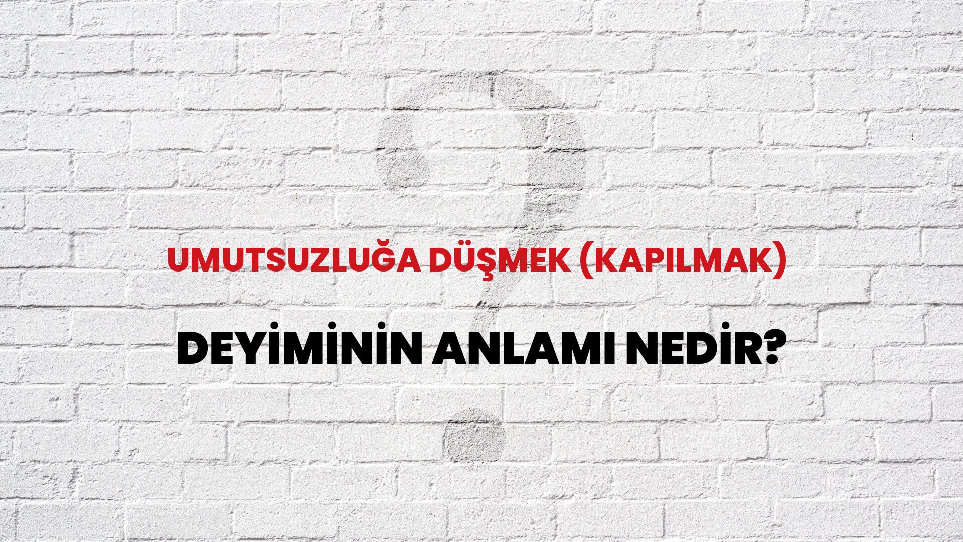 Umutsuzluğa Düşmek (Kapılmak) Deyiminin Anlamı Nedir?