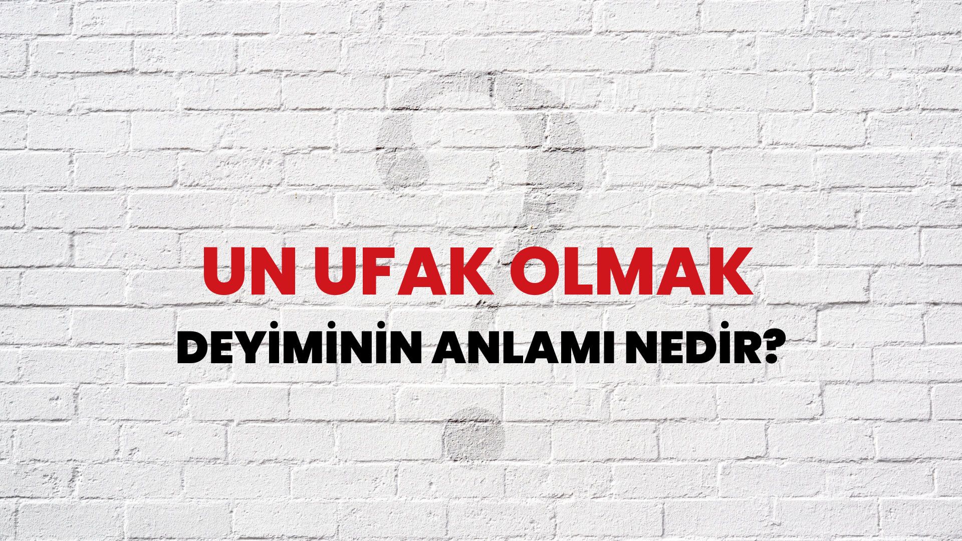 Un Ufak Olmak Deyiminin Anlamı Nedir?