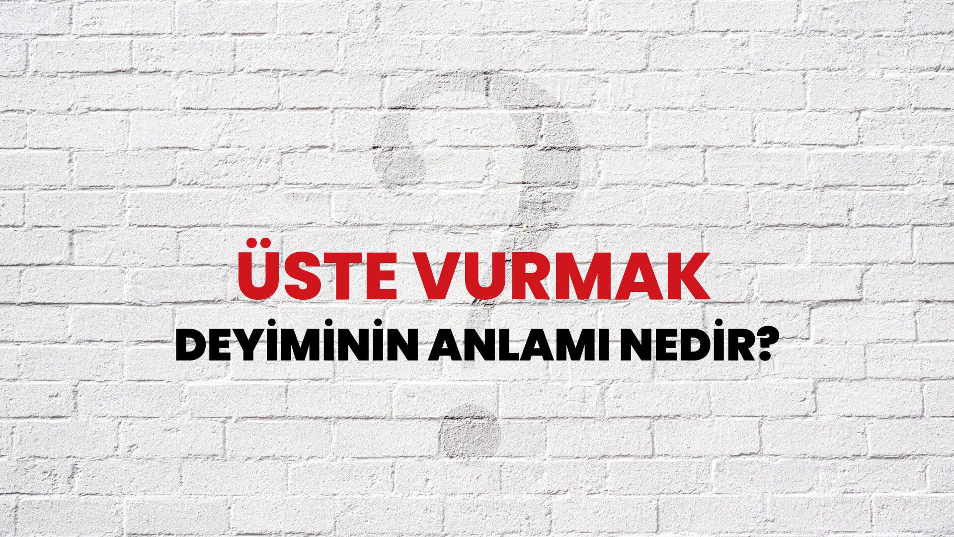 Üste Vurmak Deyiminin Anlamı Nedir?