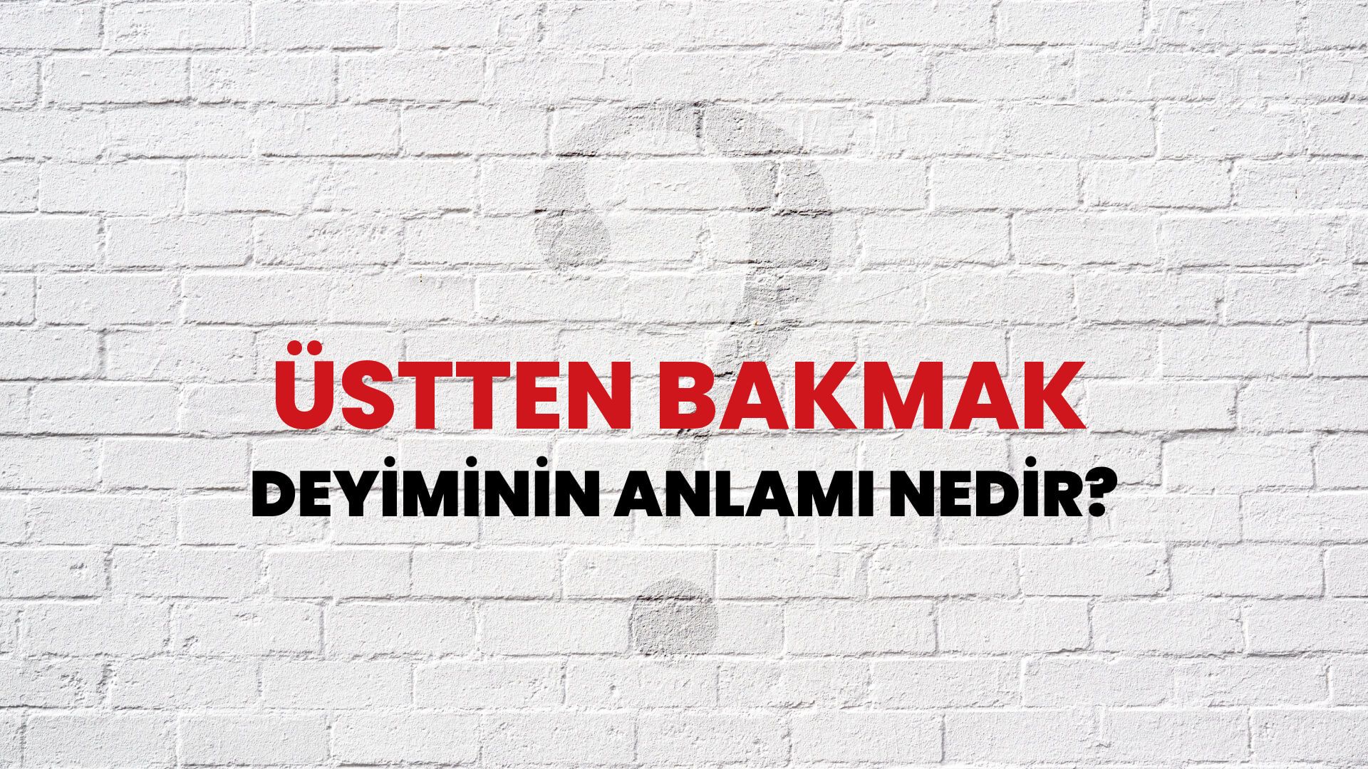 Üstten Bakmak Deyiminin Anlamı Nedir?
