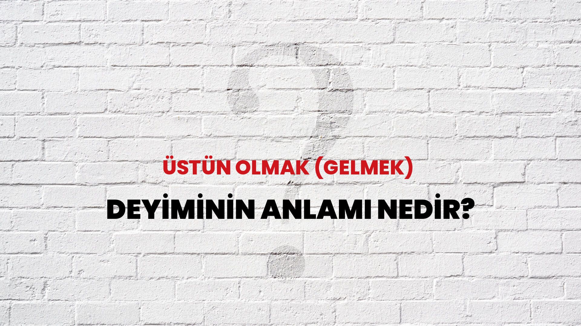 Üstün Olmak (Gelmek) Deyiminin Anlamı Nedir?
