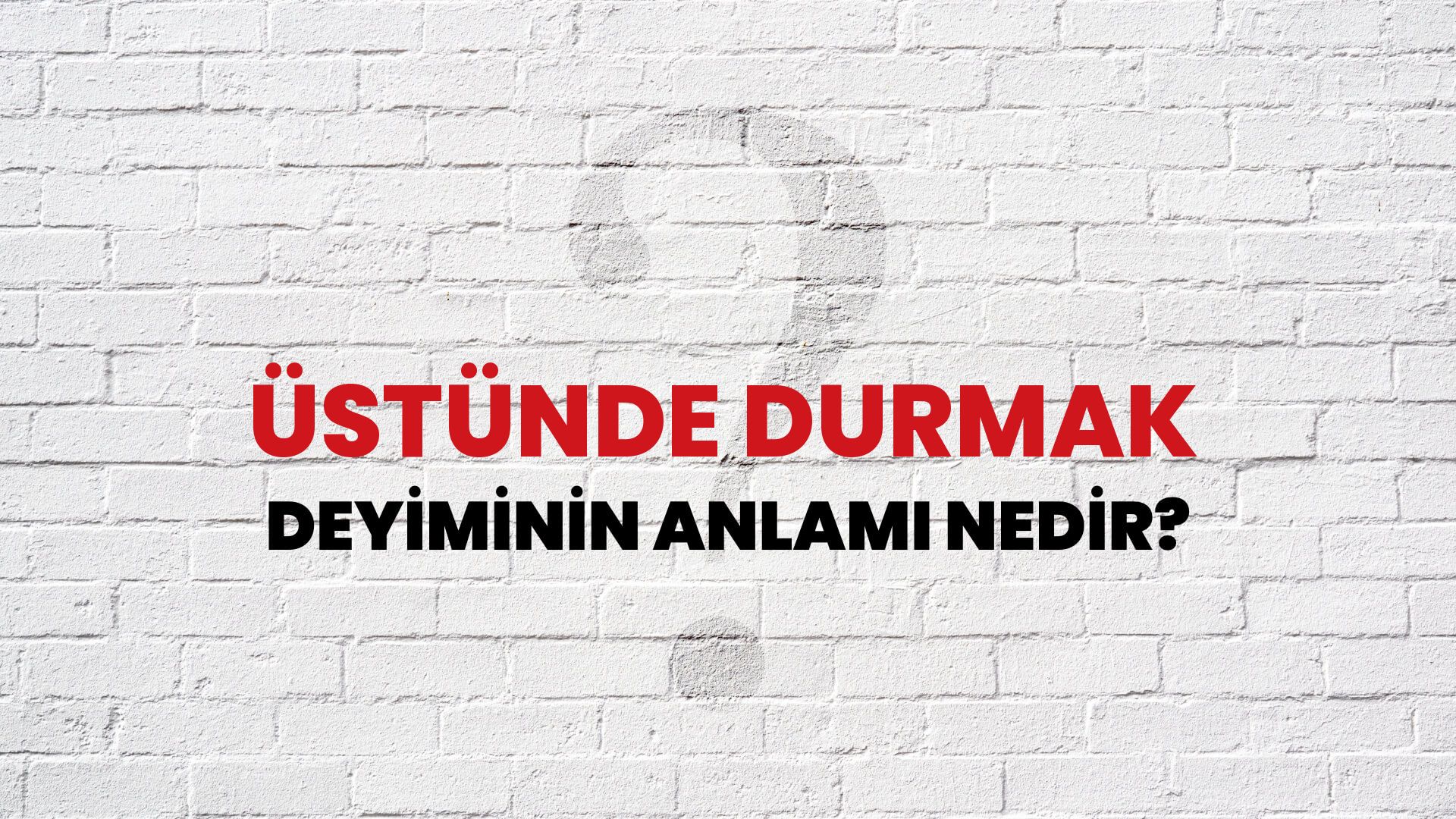 Üstünde Durmak Deyiminin Anlamı Nedir?
