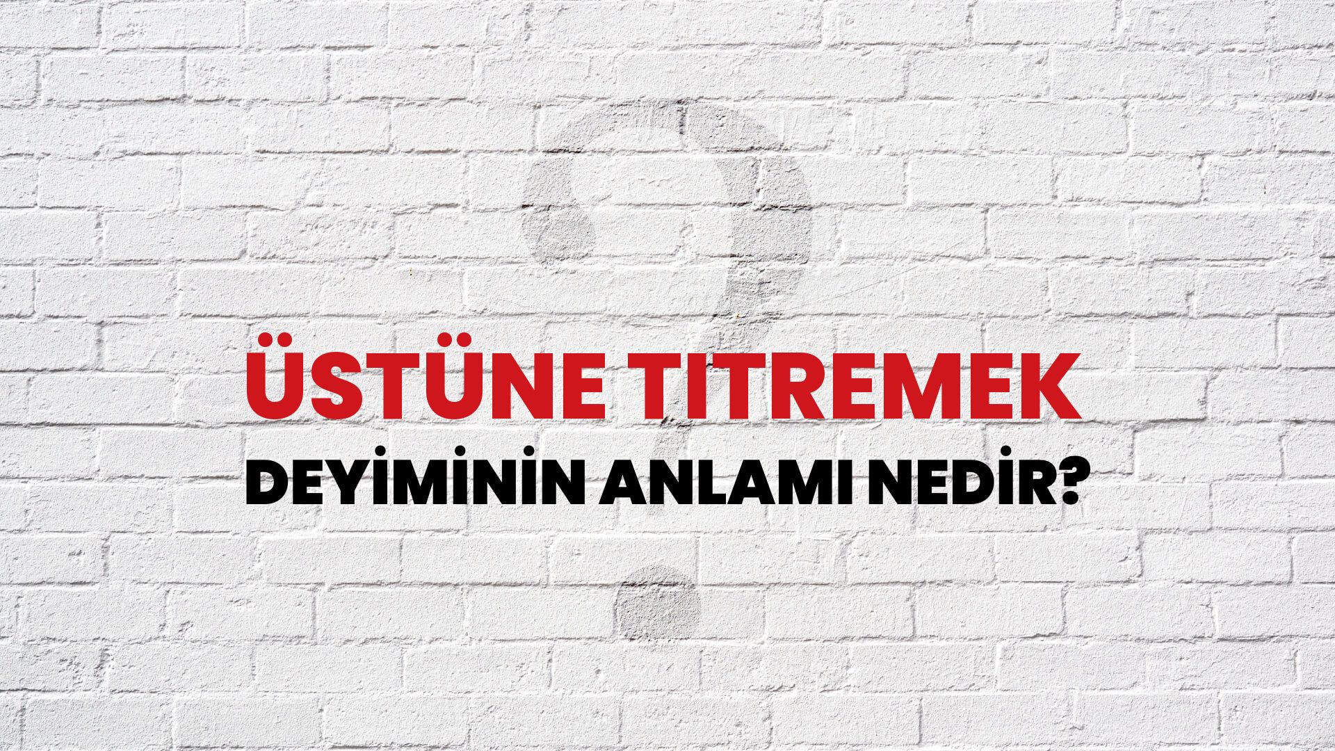 Üstüne Titremek Deyiminin Anlamı Nedir?