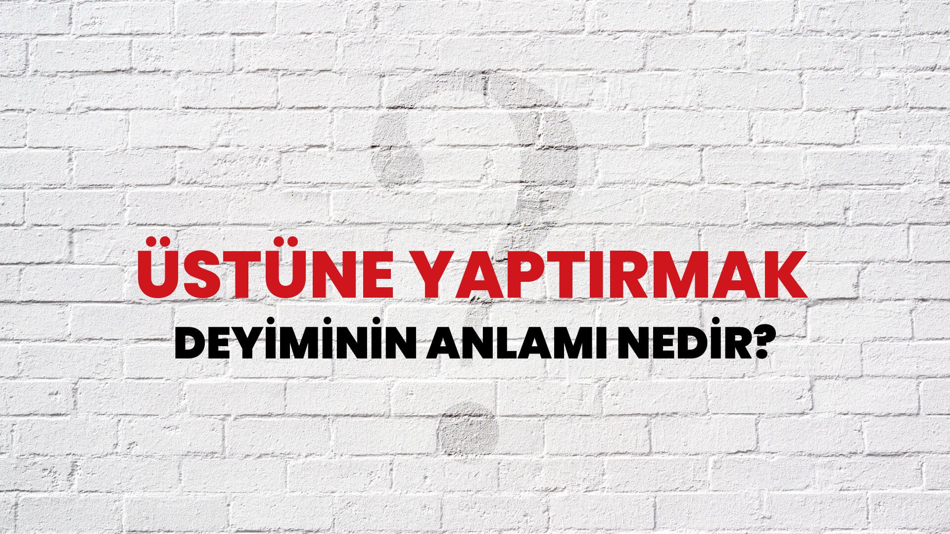 Üstüne Yaptırmak Deyiminin Anlamı Nedir?