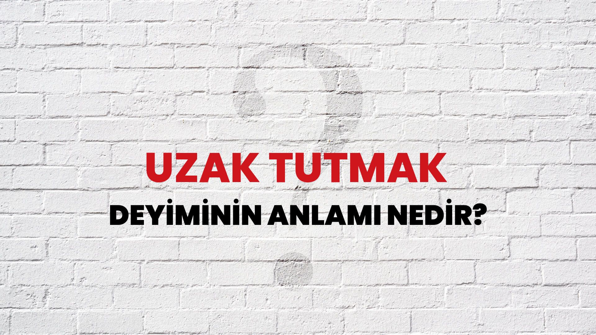 Uzak Tutmak Deyiminin Anlamı Nedir?