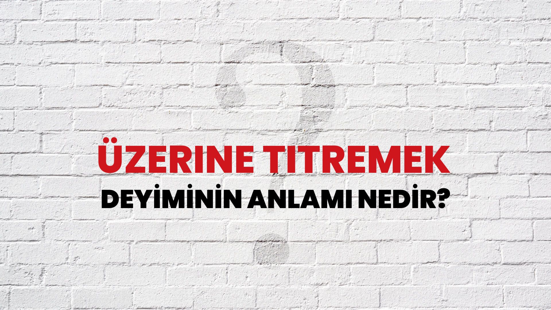 Üzerine Titremek Deyiminin Anlamı Nedir?
