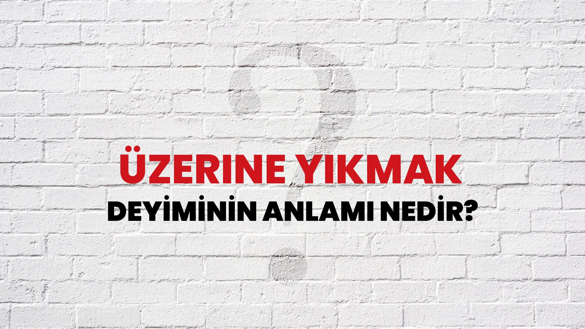 Üzerine Yıkmak Deyiminin Anlamı Nedir?