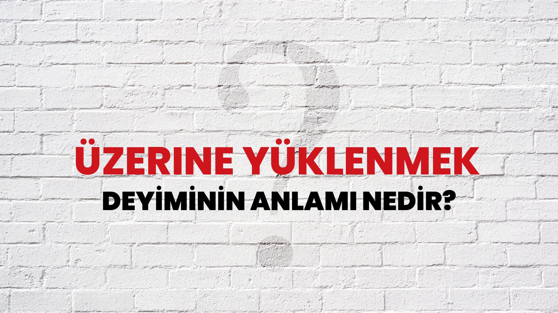 Üzerine Yüklenmek Deyiminin Anlamı Nedir?