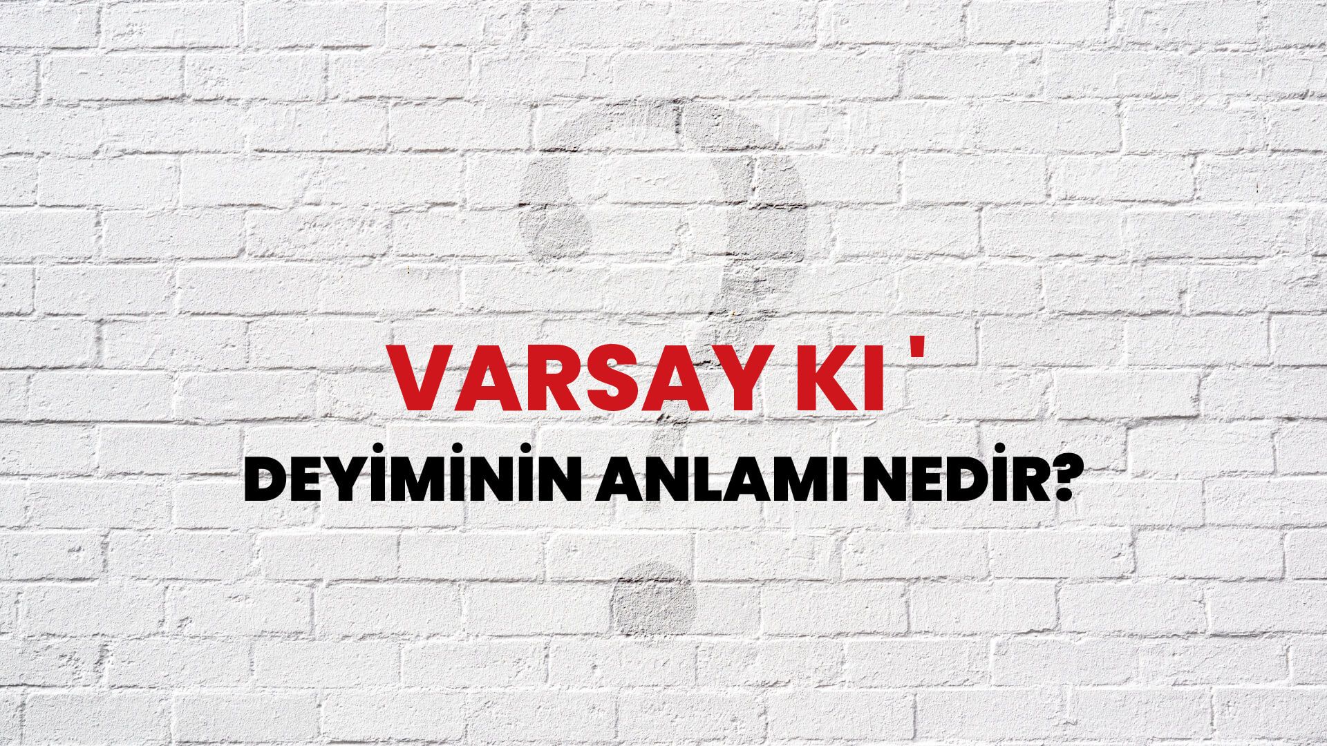 Varsay Ki ' Deyiminin Anlamı Nedir?
