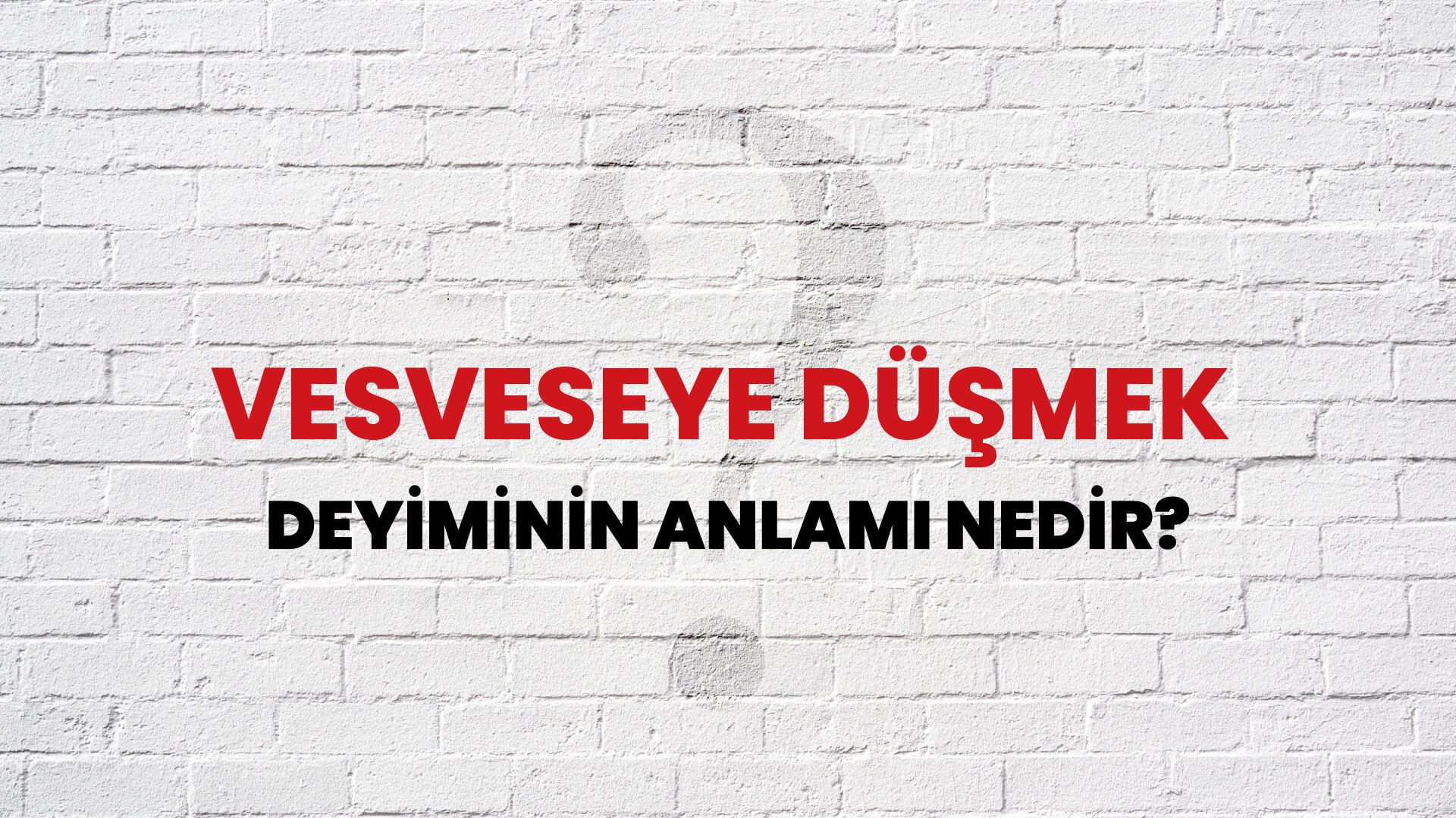 Vesveseye Düşmek Deyiminin Anlamı Nedir?