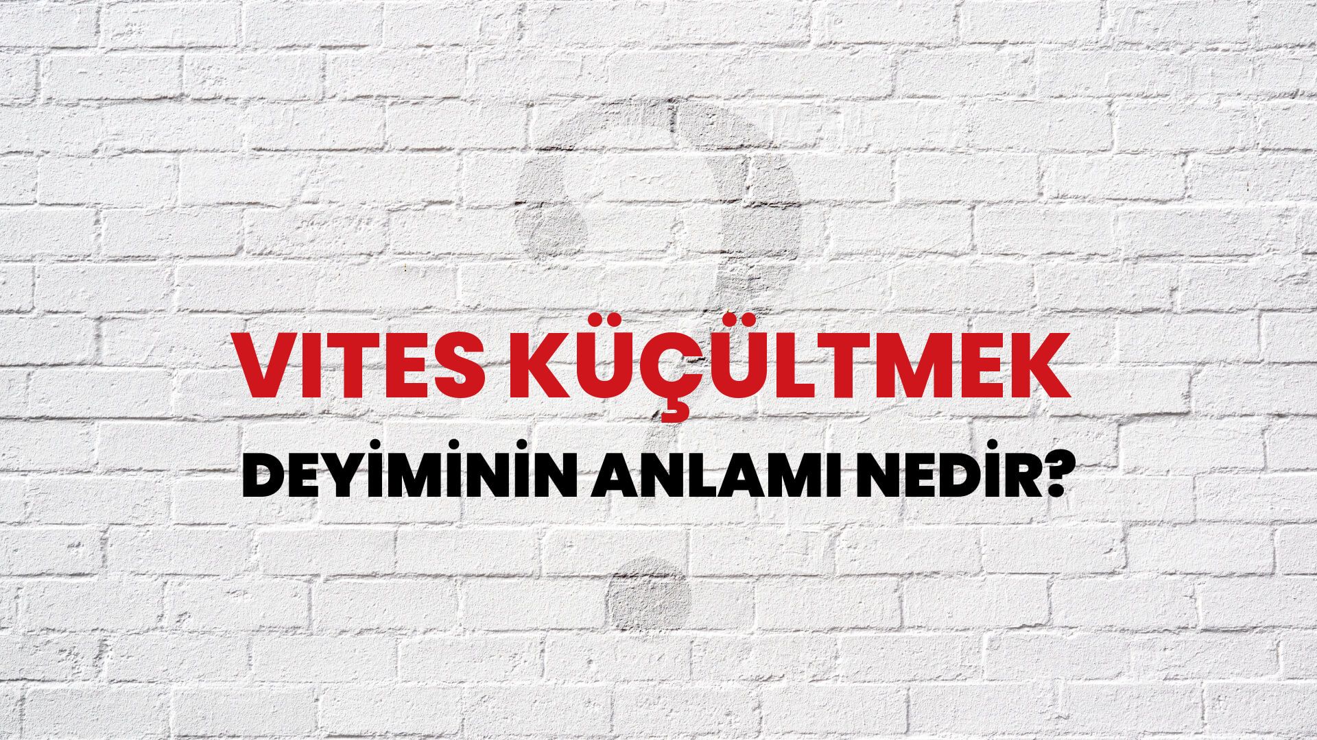 Vites Küçültmek Deyiminin Anlamı Nedir?