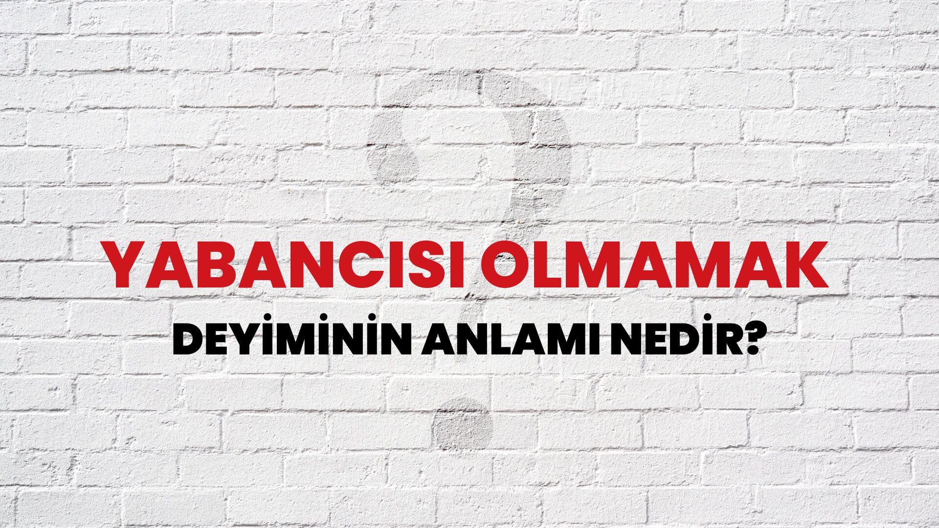 Yabancısı Olmamak Deyiminin Anlamı Nedir?