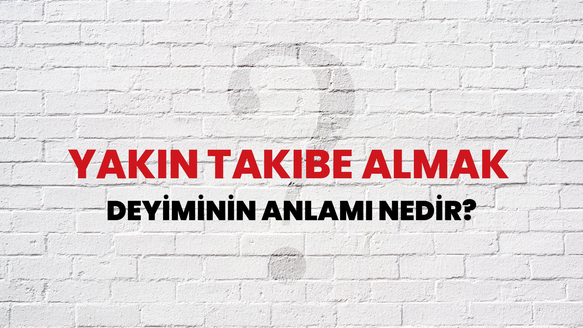 Yakın Takibe Almak Deyiminin Anlamı Nedir?