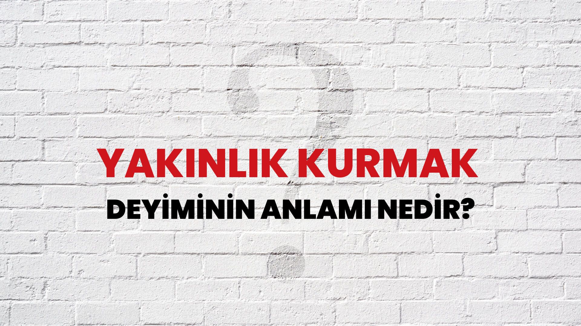Yakınlık Kurmak Deyiminin Anlamı Nedir?