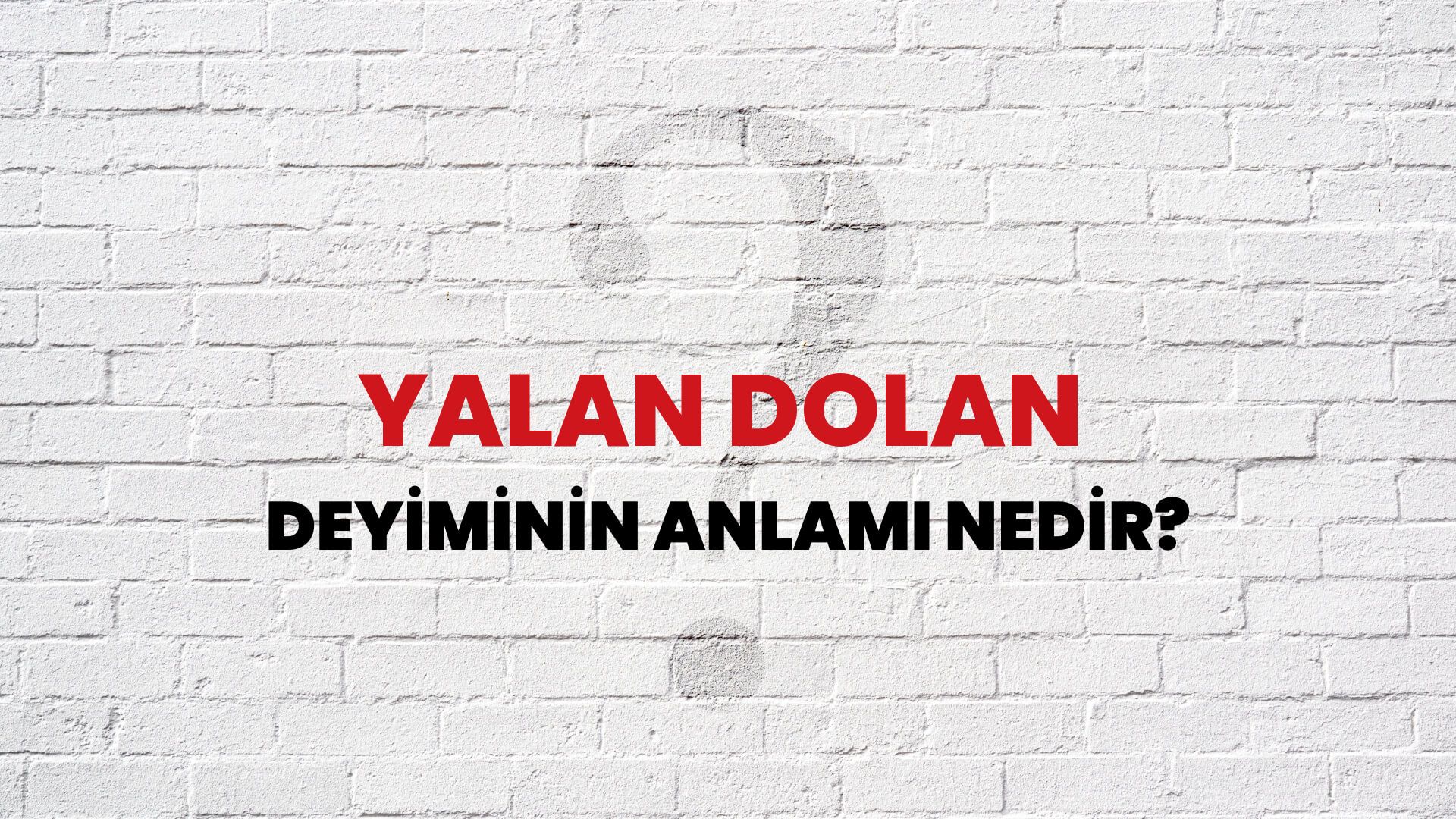 Yalan Dolan Deyiminin Anlamı Nedir?
