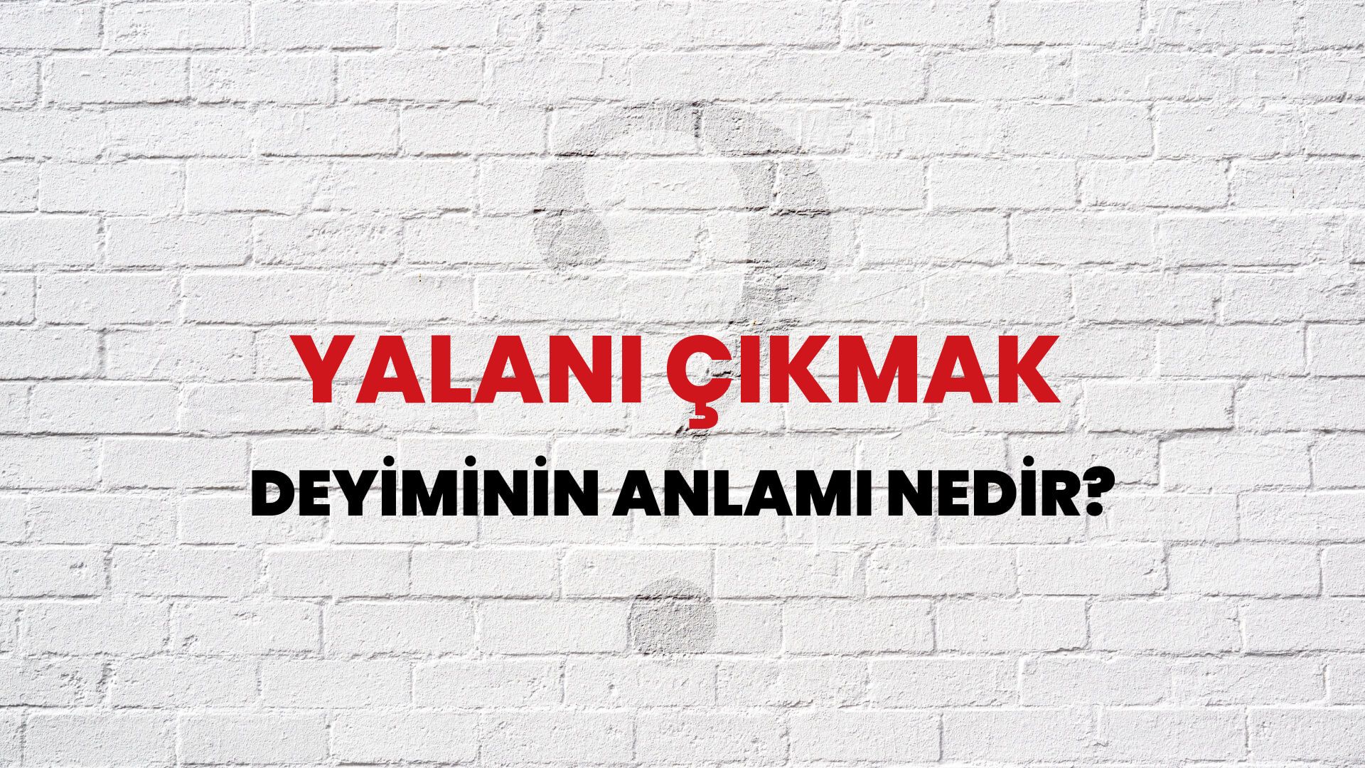 Yalanı Çıkmak Deyiminin Anlamı Nedir?