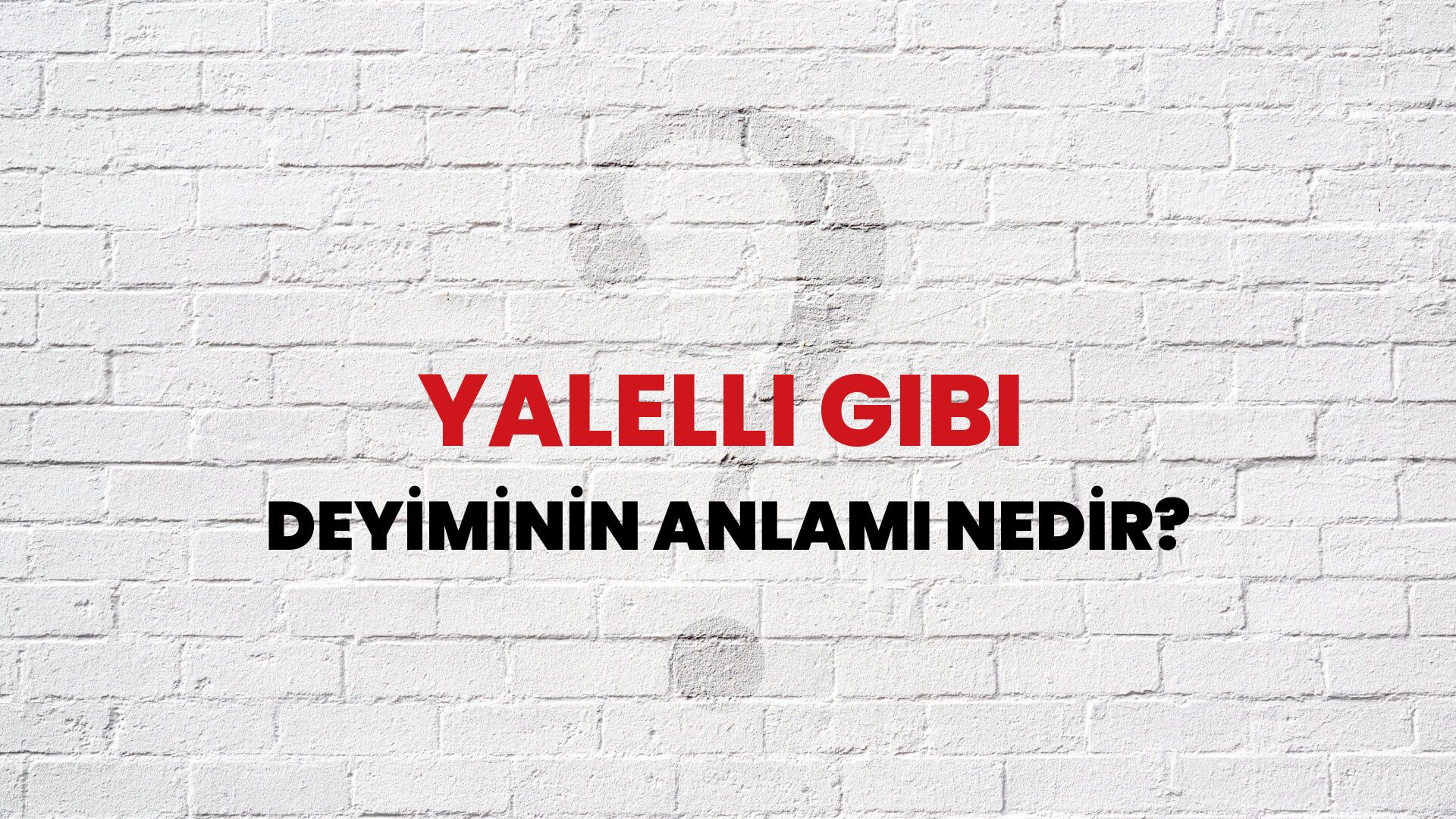 Yalelli Gibi Deyiminin Anlamı Nedir?