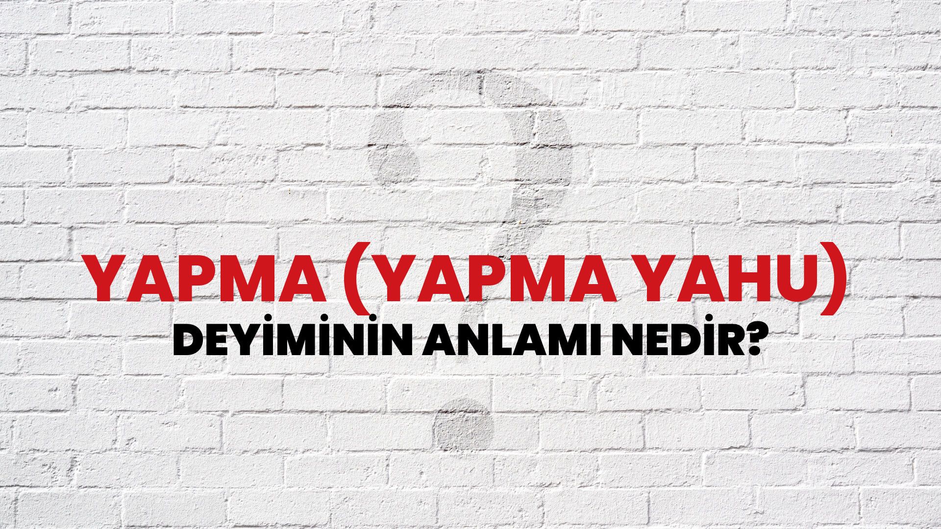 Yapma (Yapma Yahu) Deyiminin Anlamı Nedir?