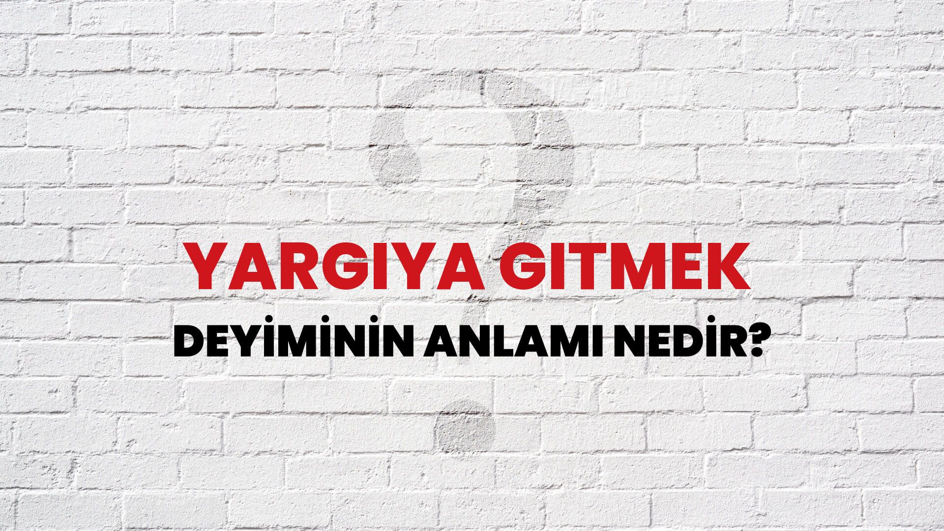 Yargıya Gitmek Deyiminin Anlamı Nedir?