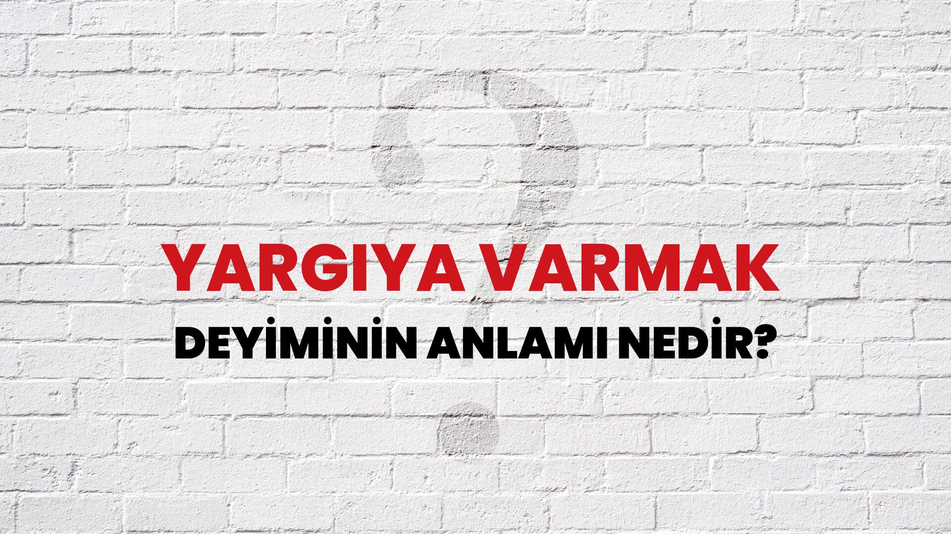 Yargıya Varmak Deyiminin Anlamı Nedir?