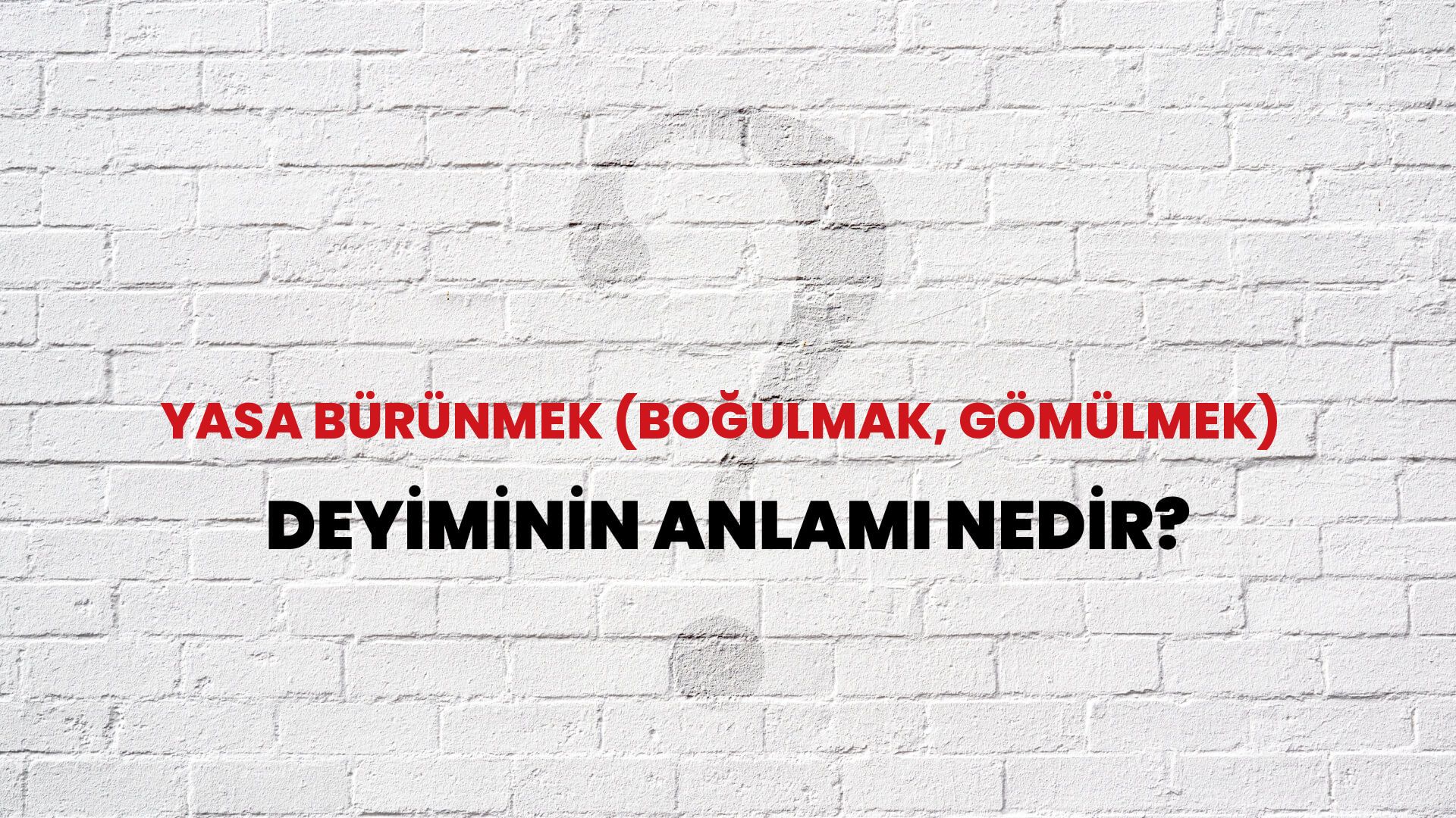 Yasa Bürünmek (Boğulmak, Gömülmek) Deyiminin Anlamı Nedir?