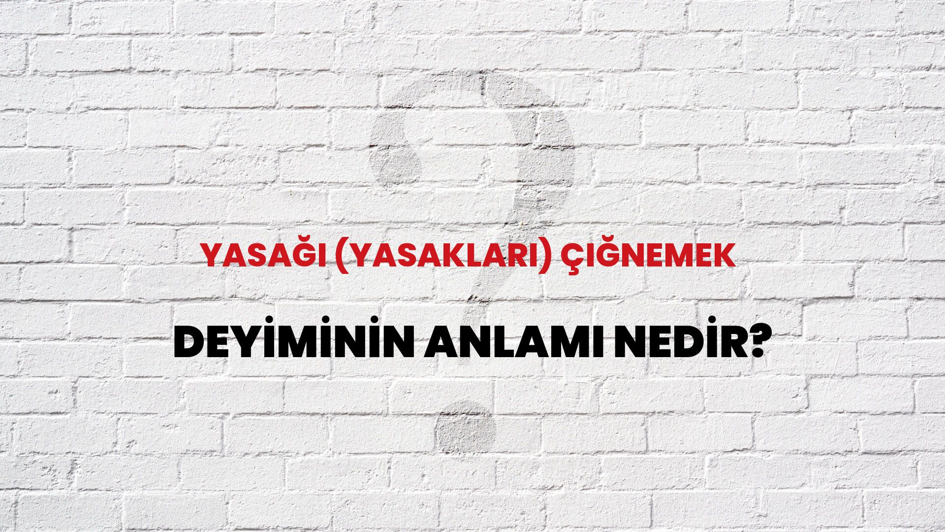 Yasağı (Yasakları) Çiğnemek Deyiminin Anlamı Nedir?