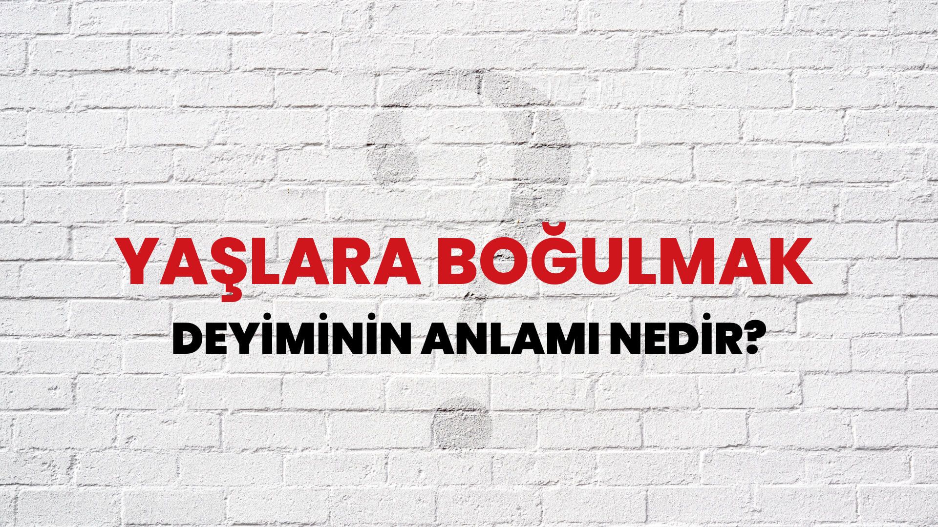 Yaşlara Boğulmak Deyiminin Anlamı Nedir?