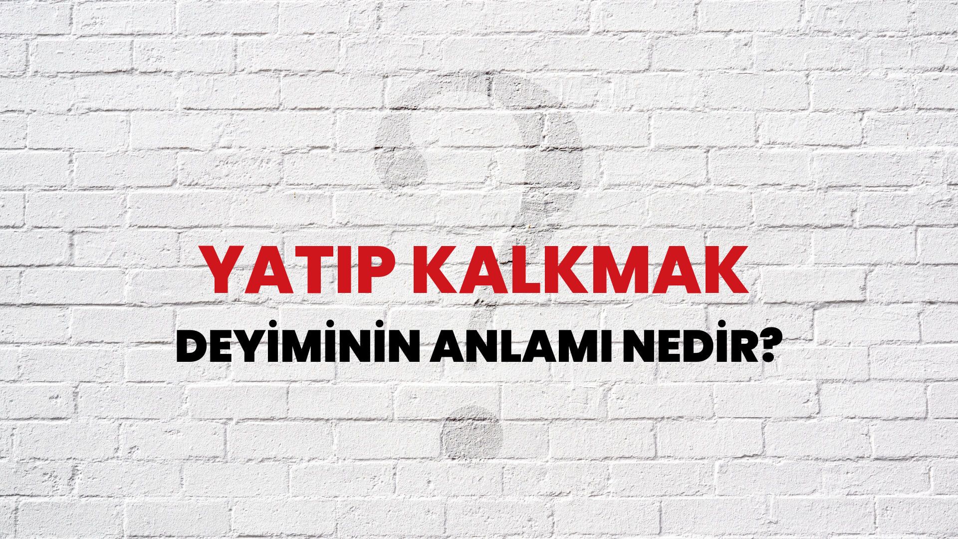 Yatıp Kalkmak Deyiminin Anlamı Nedir?