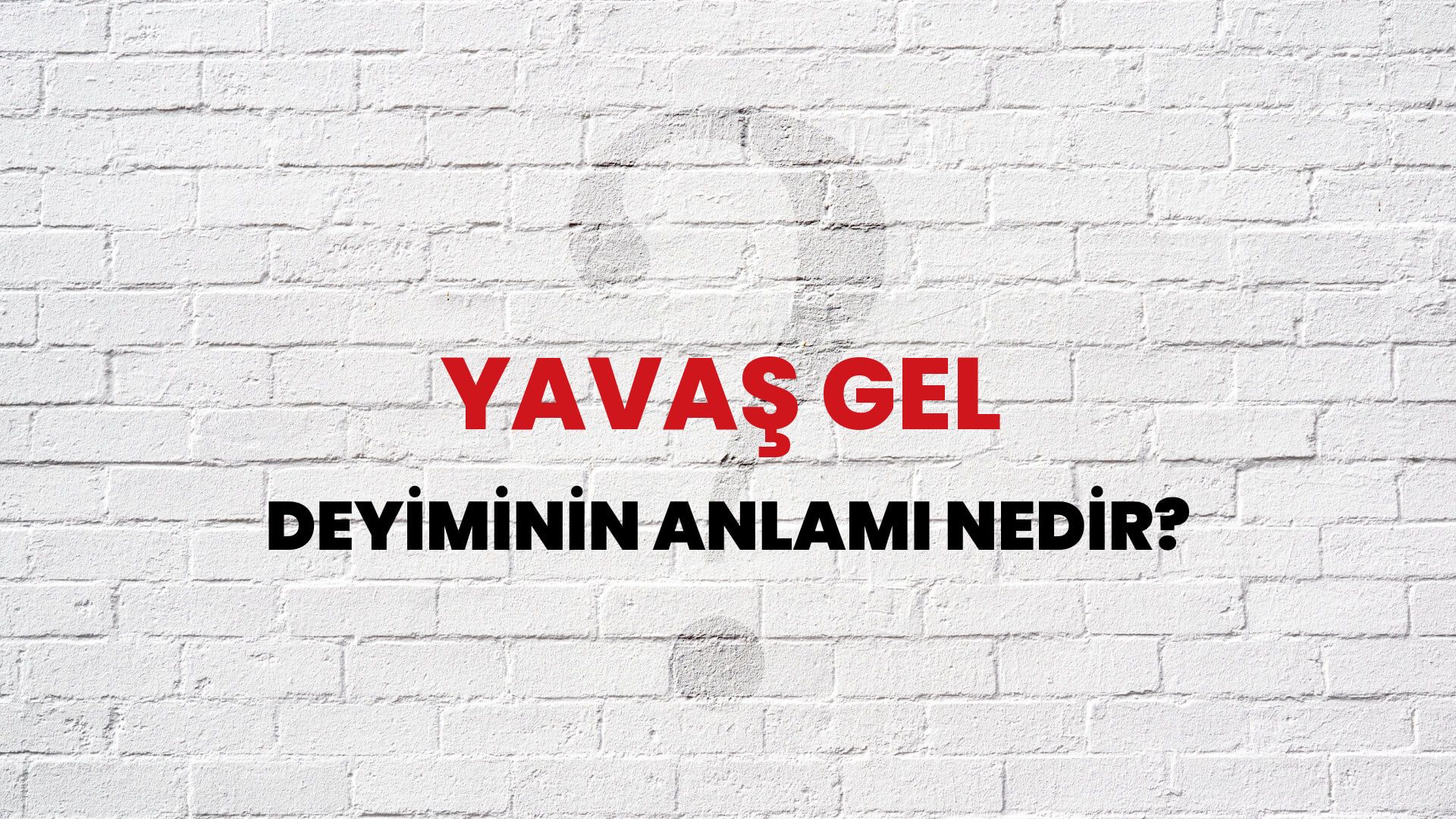 Yavaş Gel Deyiminin Anlamı Nedir?