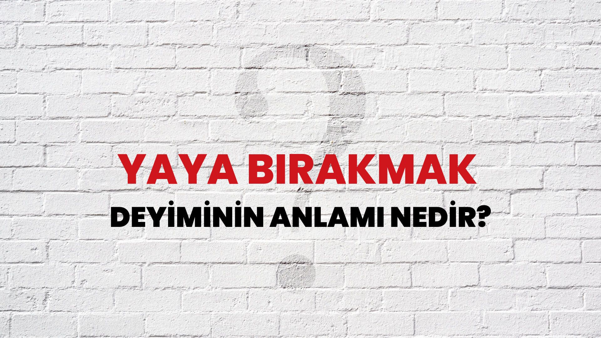 Yaya Bırakmak Deyiminin Anlamı Nedir?