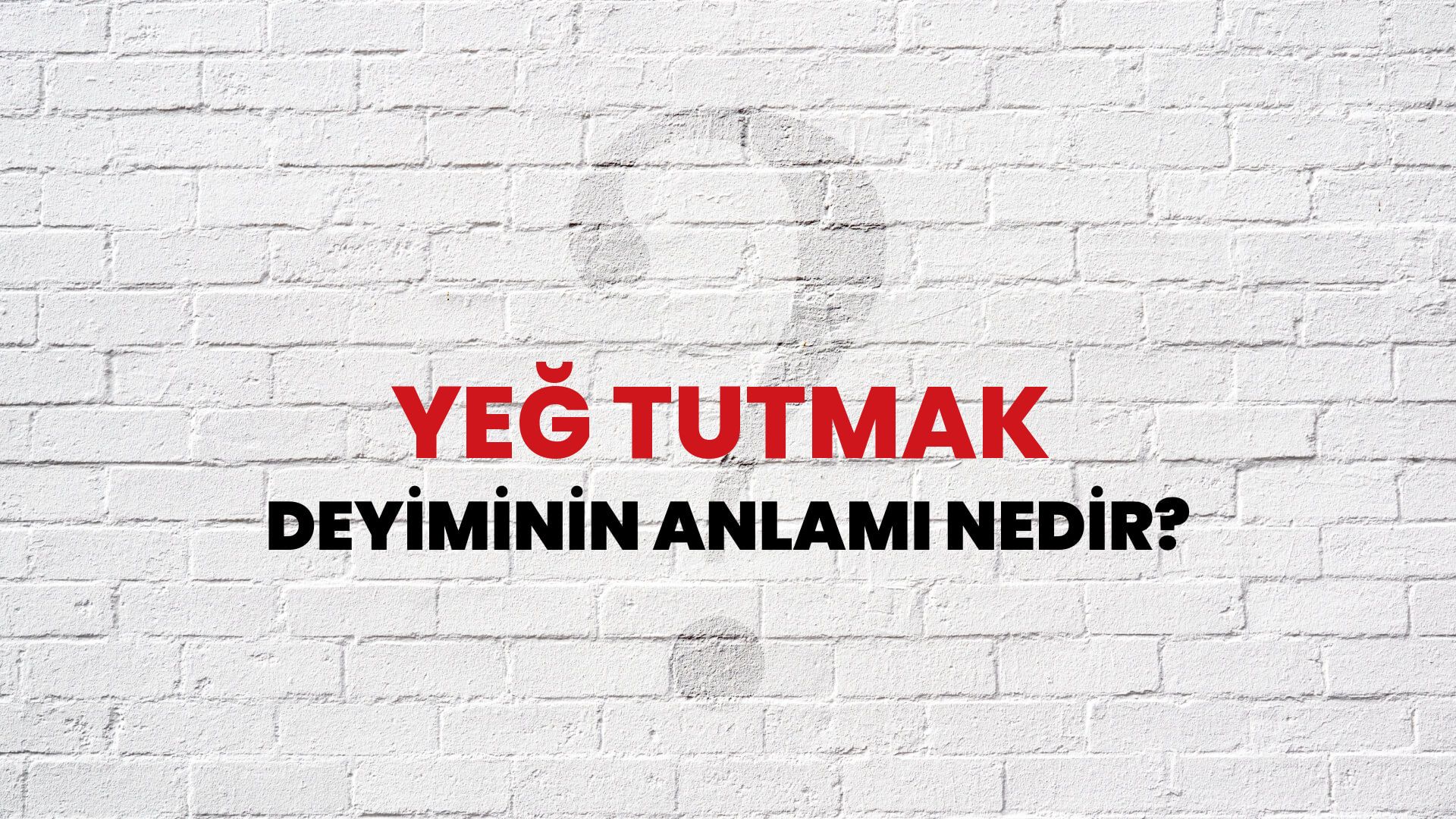 Yeğ Tutmak Deyiminin Anlamı Nedir?