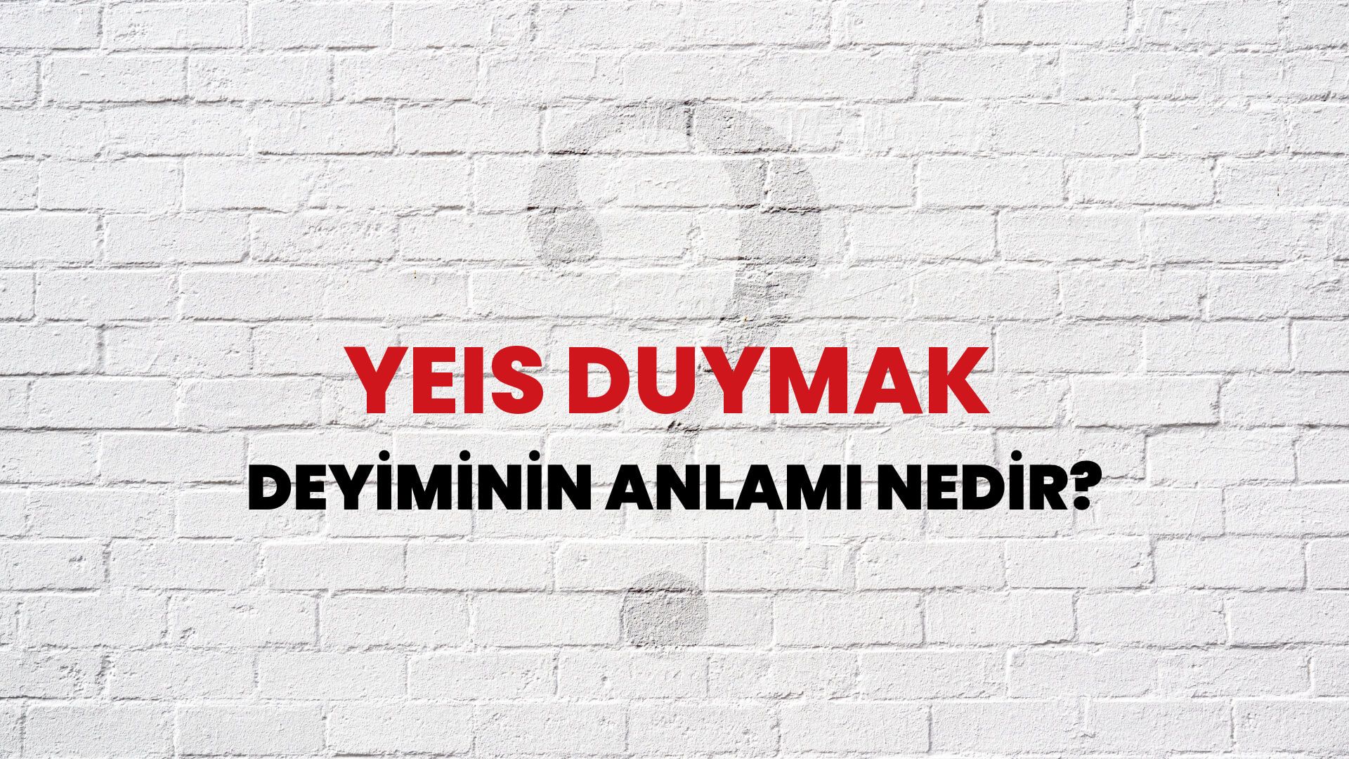 Yeis Duymak Deyiminin Anlamı Nedir?