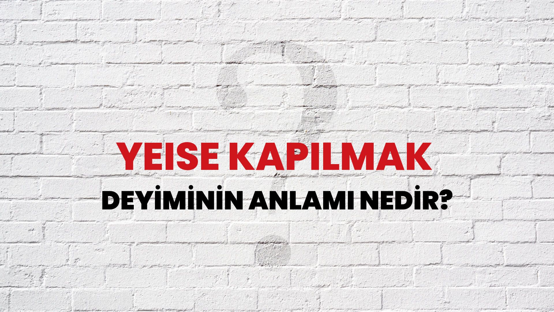 Yeise Kapılmak Deyiminin Anlamı Nedir?