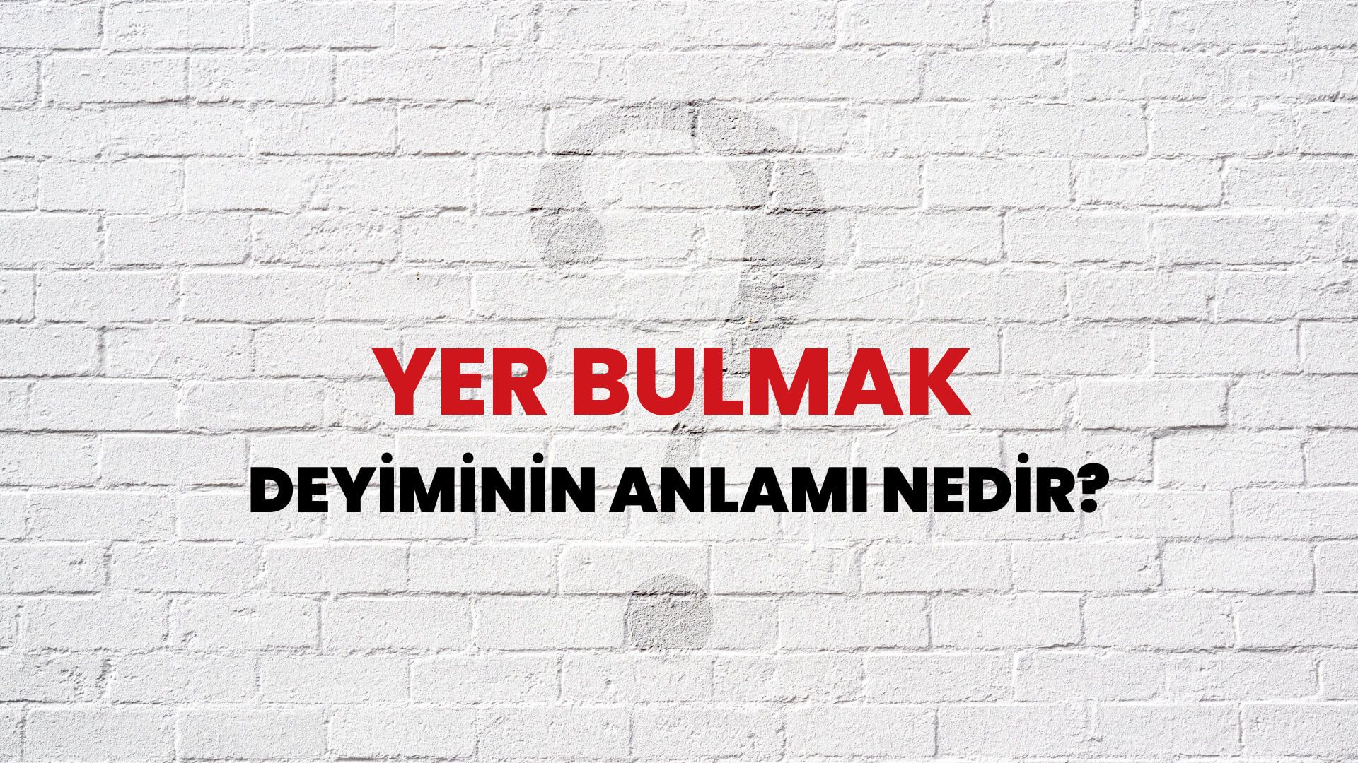 Yer Bulmak Deyiminin Anlamı Nedir?