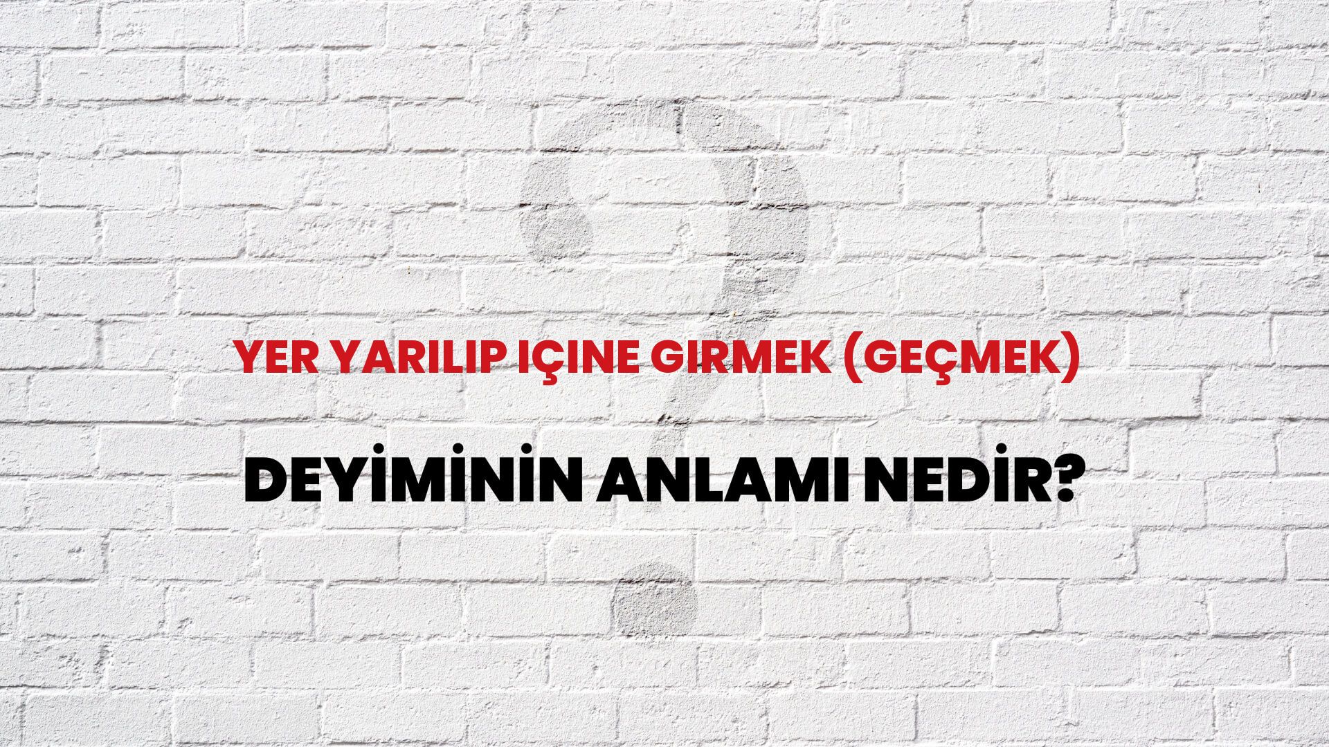 Yer Yarılıp Içine Girmek (Geçmek) Deyiminin Anlamı Nedir?