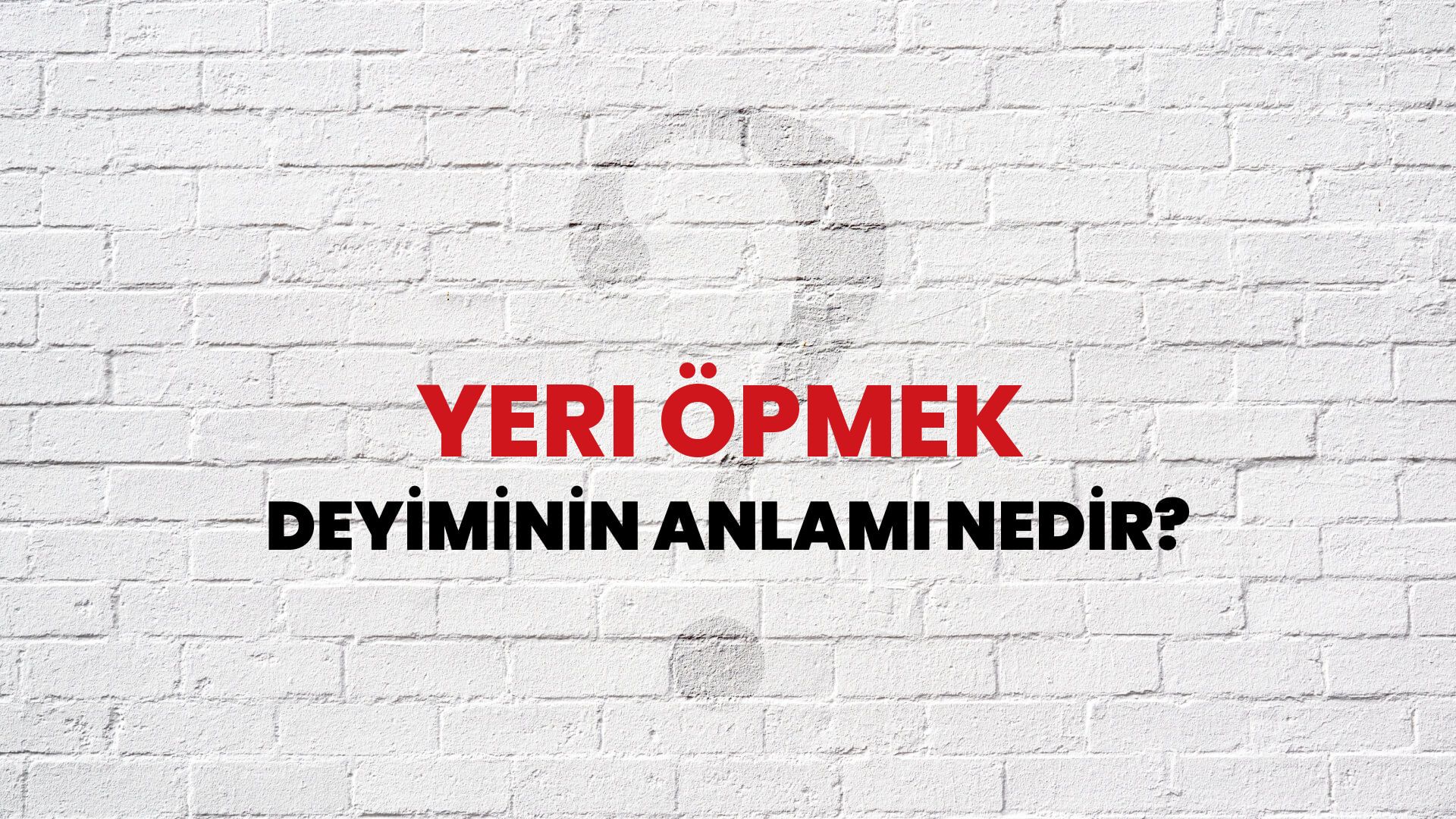 Yeri Öpmek Deyiminin Anlamı Nedir?