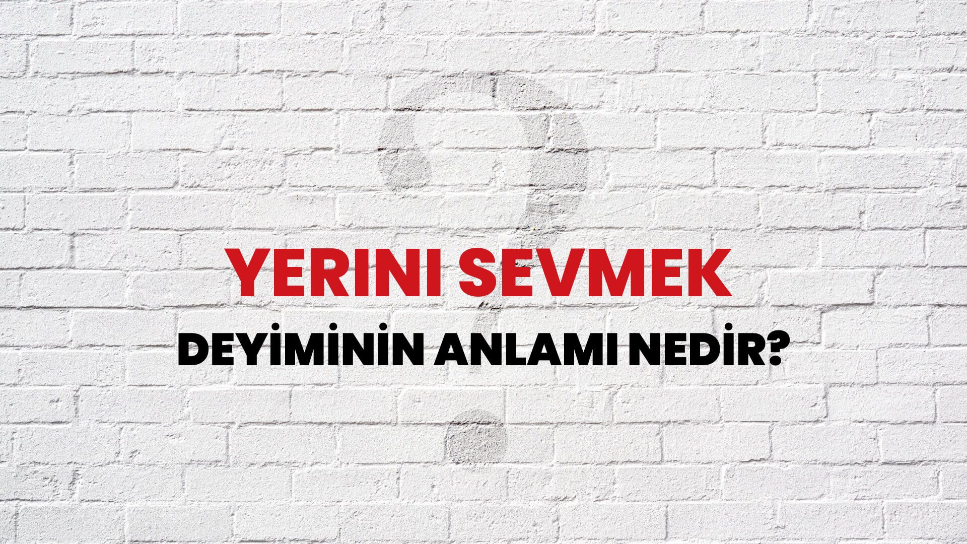 Yerini Sevmek Deyiminin Anlamı Nedir?