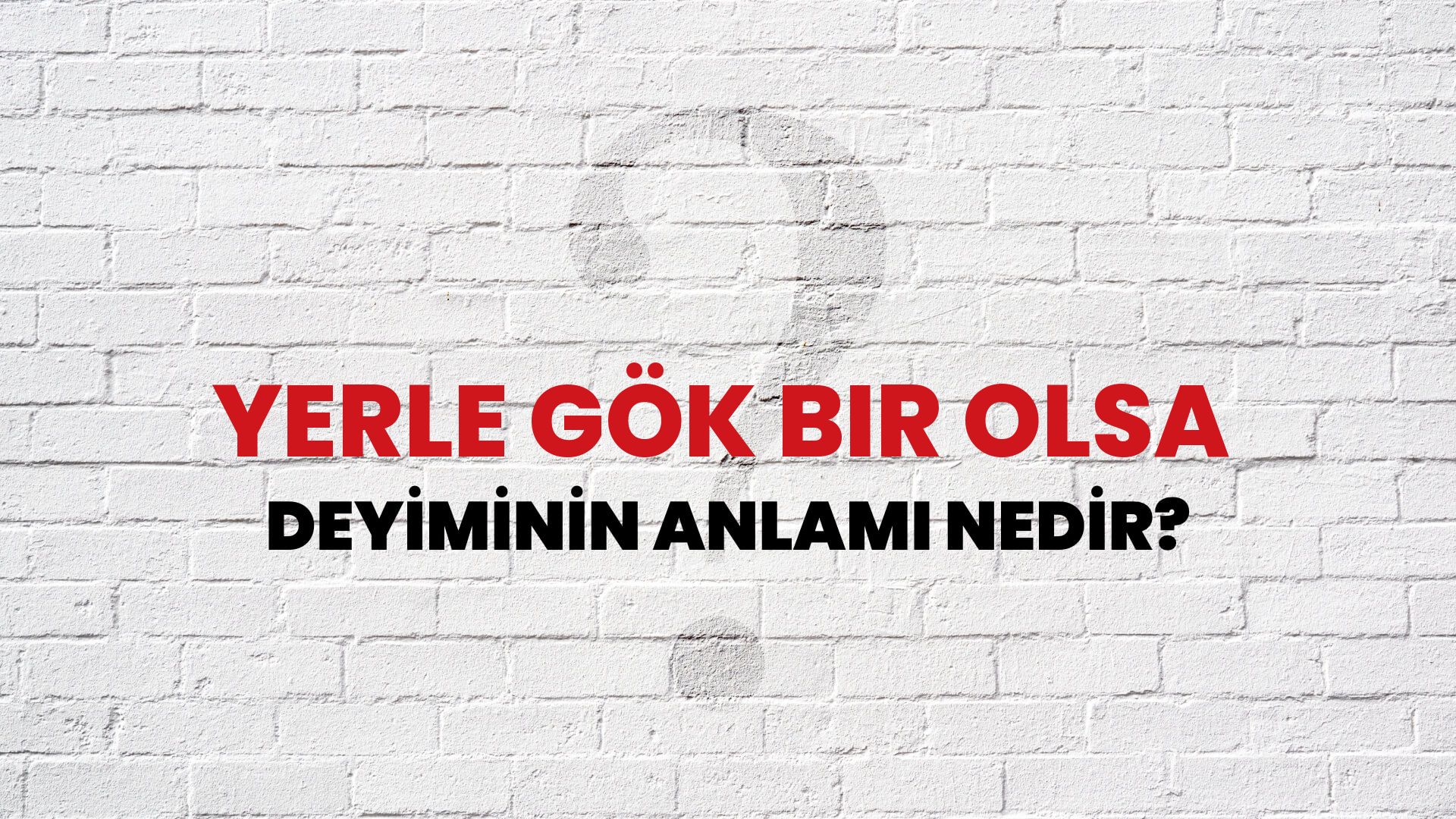 Yerle Gök Bir Olsa Deyiminin Anlamı Nedir?