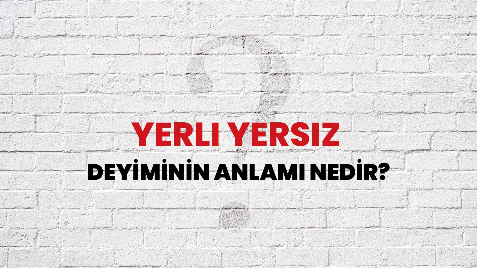 Yerli Yersiz Deyiminin Anlamı Nedir?