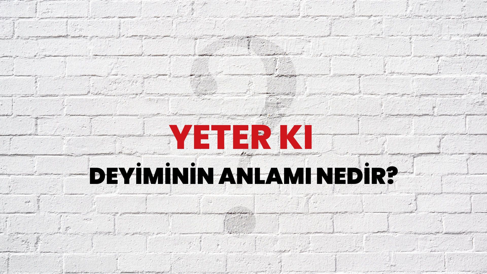 Yeter Ki Deyiminin Anlamı Nedir?