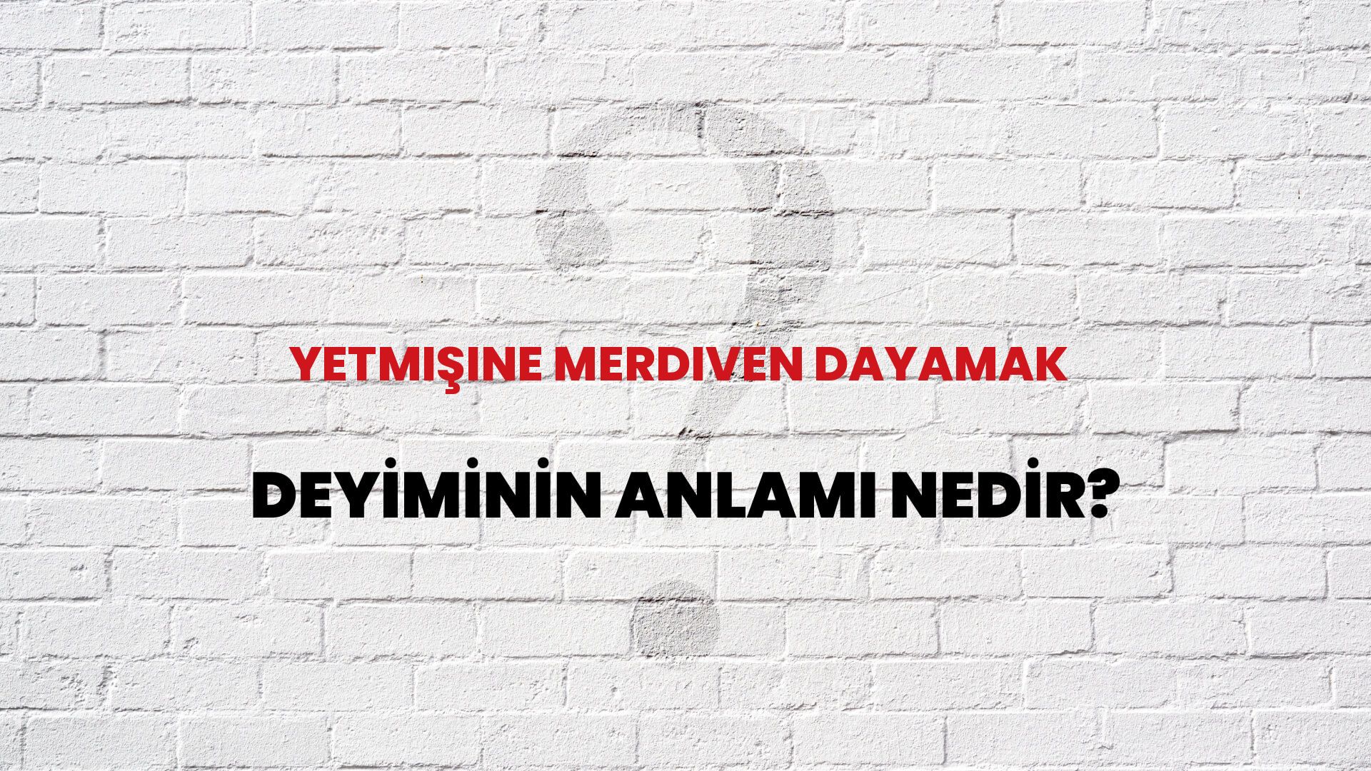 Yetmişine Merdiven Dayamak Deyiminin Anlamı Nedir?