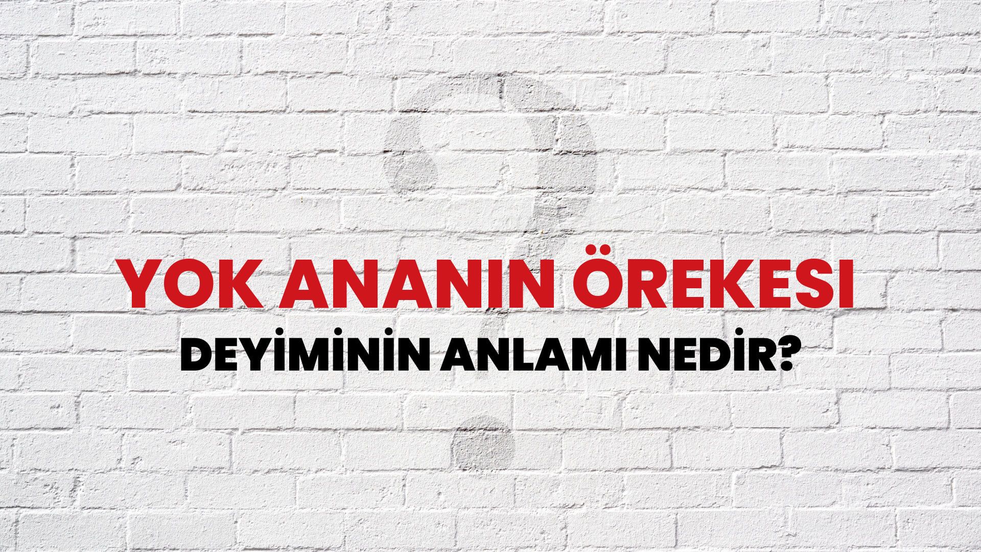 Yok Ananın Örekesi Deyiminin Anlamı Nedir?