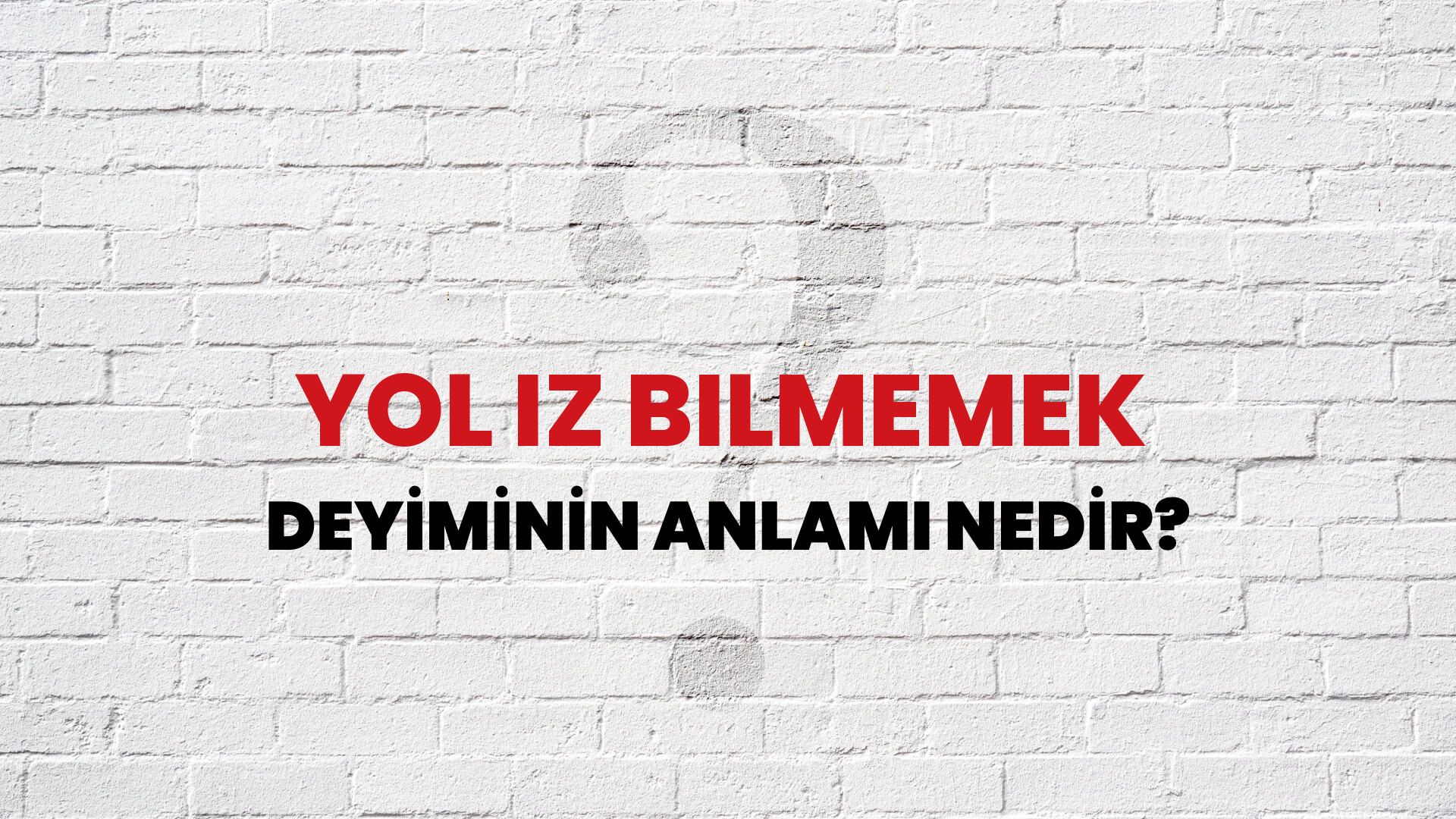 Yol Iz Bilmemek Deyiminin Anlamı Nedir?