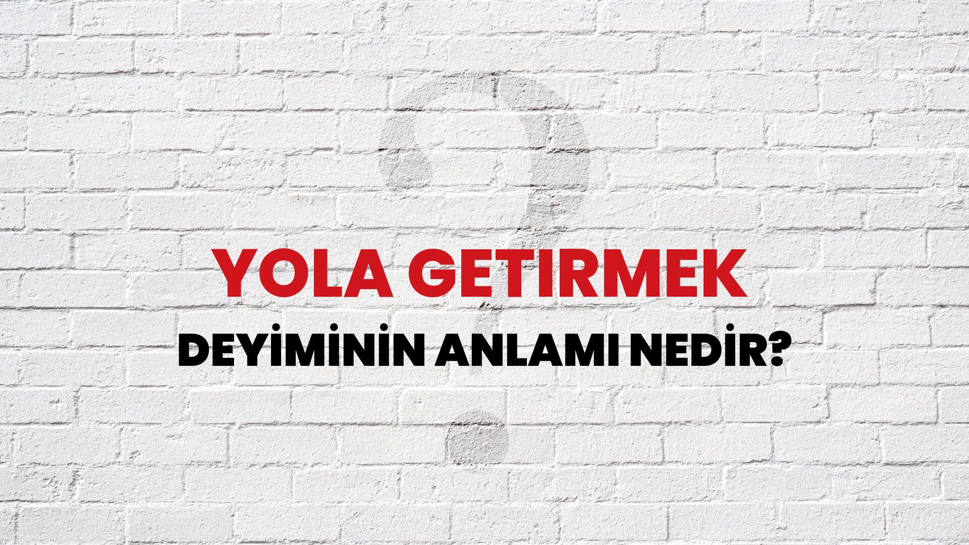 Yola Getirmek Deyiminin Anlamı Nedir?