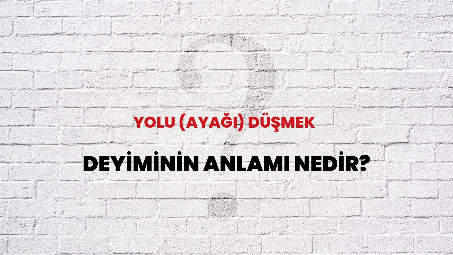 Yolu (Ayağı) Düşmek Deyiminin Anlamı Nedir?